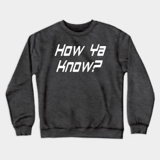 How Ya Know? By Basement Mastermind Crewneck Sweatshirt